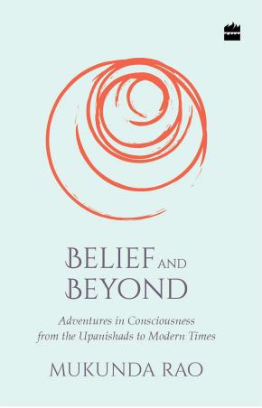 Book cover number 1 for Belief And Beyond : Adventures In Consciousness From The Upanishads To Modern Times written by Mukunda Rao published by Harper Collins Publishers