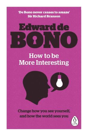 Book cover number 1 for How To Be More Interesting : Change How You See Yourself, And How The World Sees You written by Edward De Bono published by Penguin Books