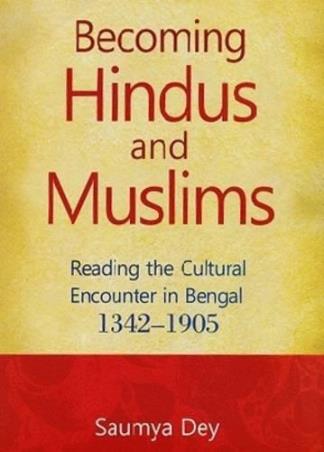 Book cover number 1 for Becoming Hindus And Muslims : Redaing The Cultural Encounter In Bengal 1342-1905 written by Saumya Dey published by Munshiram Manoharlal Publishers Pvt Ltd