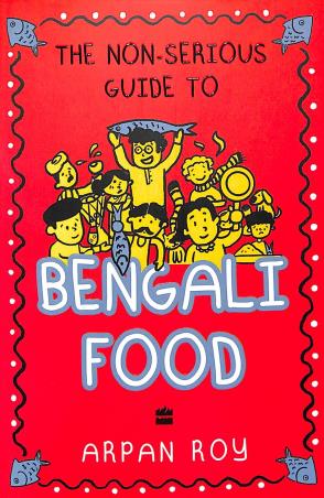 Book cover number 1 for The Non- Serious Guide To Bengali Food written by Arpan Roy published by Harper Collins Publishers