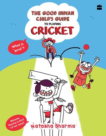 Book cover number 1 for The Good Indian Child's Guide - To Playing Cricket 1 written by Natasha Sharma published by Harper Collins Publishers
