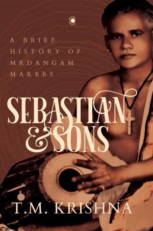Book cover number 1 for Sebastian And Sons : A Brief History Of Mrdangam Makers written by T. M. Krishna published by Context Publishers