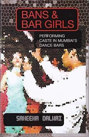 Book cover number 1 for Bans & Bar Girls : Performing Caste In Mumbai's Dance Bars written by Sameena Dalwai published by Women Unlimited
