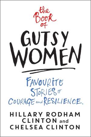 Book cover number 1 for The Book Of Gutsy Women : Favourite Stories Of Courage And Resilience written by Hillary Rodham Clinton, Chelsea Clinton published by Simon & Schuster