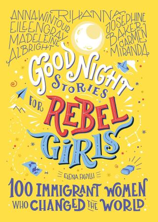Book cover number 1 for Good Night Stories For Rebel Girls : 100 Immigrant Women Who Changed The World written by Elena Favilli published by Rebel Girls