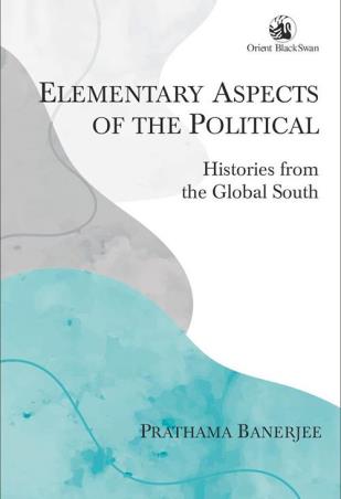 Book cover number 1 for Elementary Aspects Of The Political : Histories From The Global South written by Prathama Banerjee published by Orient BlackSwan