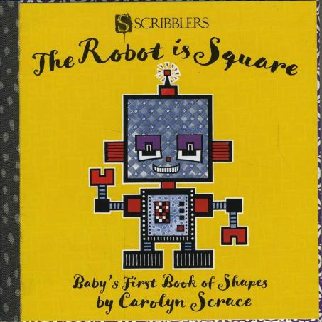 Book cover number 1 for The Robot Is Square : Baby's First Book Of Shapes written by Carolyn Scarce published by Salariya Book Company Ltd
