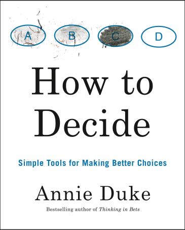 Book cover number 1 for How To Decide : Simple Tools For Making Better Choices written by Annie Duke published by Portfolio
