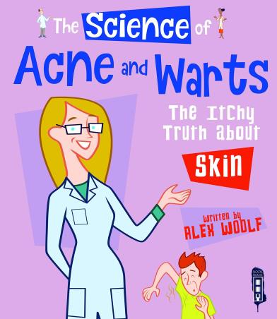 Book cover number 1 for The Science Of Acne And Warts : The Itchy Truth About Skin written by Alex Woolf published by Salariya Book Company Ltd