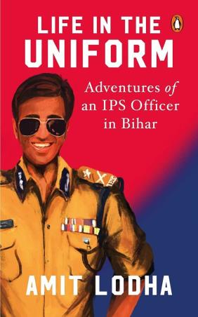 Book cover number 1 for Life In The Uniform : Adventures Of An IPS Officer In Bihar written by Amit Lodha published by Penguin Books
