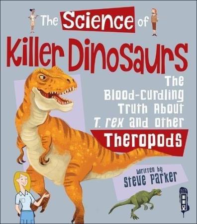 Book cover number 1 for The Science Of Killer Dinosaurs : The Blood-Curdling Truth About T-Rex And Other Theropods written by Steve Parker published by Salariya Book Company Ltd