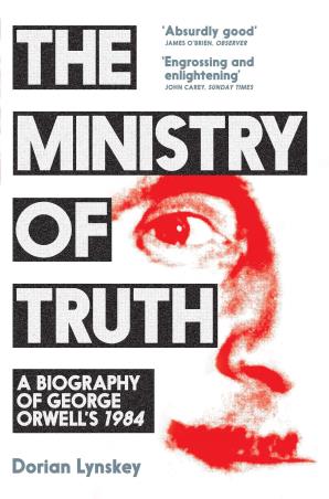 Book cover number 1 for The Ministry Of Truth : A Biography Of George Orwell's 1984 written by Dorian Lynskey published by Picador