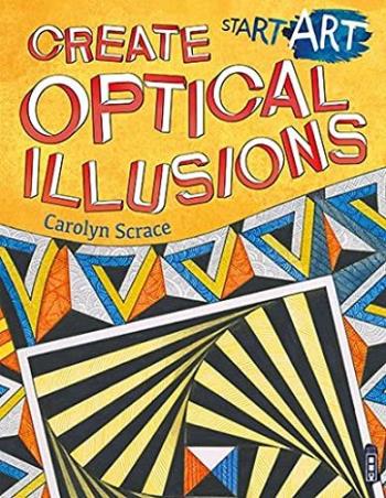 Book cover number 1 for Start Art : Create Optical Illusions written by Carolyn Scarce published by Salariya Book Company Ltd