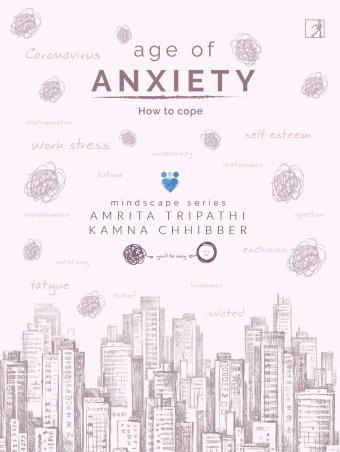 Book cover number 1 for Age Of Anxiety : How To Cope written by Kamna Chhibber, Amrita Tripathi published by Simon & Schuster