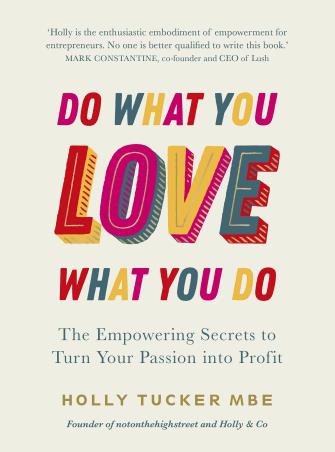Book cover number 1 for Do What You Love, Love What You Do : The Empowering Secrets To Turn Your Passion Into Profit written by Holly Tucker published by Virgin Books