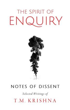 Book cover number 1 for The Spirit Of Enquiry : Notes Of Dissent written by T. M. Krishna published by Penguin Books