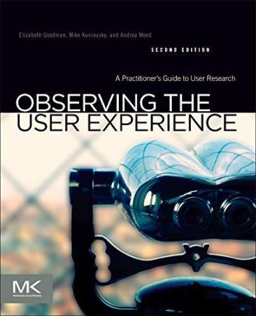 Book cover number 1 for Observing The User Experience : A Practitioner's Guide To User Research written by Elizabeth Goodman, Andrea Moed, Mike Kuniavsky published by Morgan Kaufmann Publishers