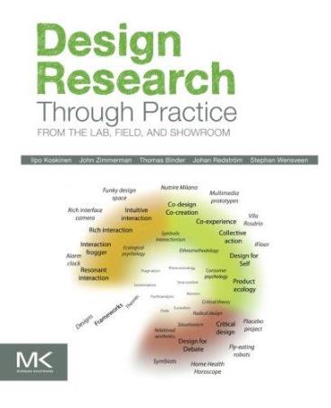Book cover number 1 for Design Research Through Practice : From The Lab, Field, And Showroom written by Ilpo Koskinen, John Zimmerman, Thomas Binder, Johan Redstrom, Stephan Wensveen published by Morgan Kaufmann Publishers
