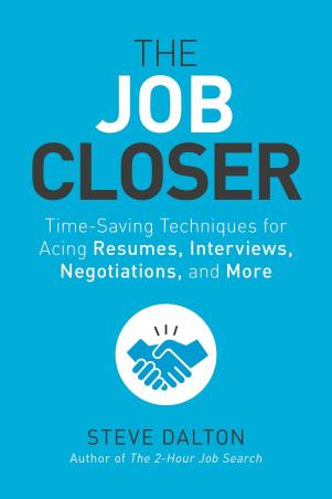 Book cover number 1 for The Job Closer : Time-Saving Techniques For Acing Resumes, Interviews, Negotiations, And More written by Steve Dalton published by Ten Speed Press