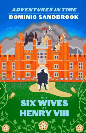 Book cover number 1 for Adventures In Time : The Six Wives Of Henry VIII written by Dominic Sandbrook published by Particular Books