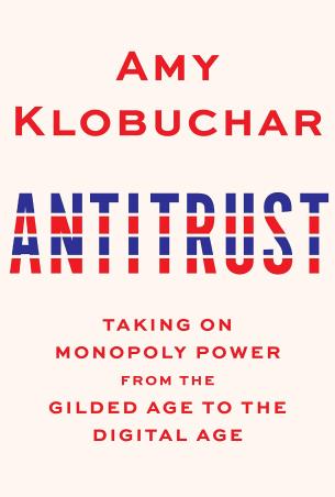 Book cover number 1 for Antitrust : Taking On Monopoly Power From The Gilded Age To The Digital Age written by Amy Klobuchar published by Alfred A. Knopf