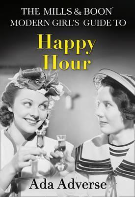 Book cover number 1 for The Mills & Boon Modern Girl’s Guide To : Happy Hour written by Ada Adverse published by Mills & Boon