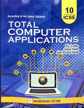 Book cover number 1 for Total Computer Applications Class 10 ICSE (2023 Syllabus) written by P. S. Latika, Aman Singh, Shiv Pratap Singh published by Morning Star