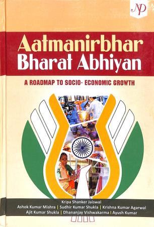 Book cover number 1 for Aatmanirbhar Bharat Abhiyan : A Roadmap To Socio- Economic Growth written by Kripa Shanker Jaiswal, Ashok Kumar Mishra, Sudhir Kumar Shukla, Krishna Kumar Agarwal, Ajit Kumar Shukla, Dhananjay Vishwakarma, Ayush Kumar published by New Delhi Publishers