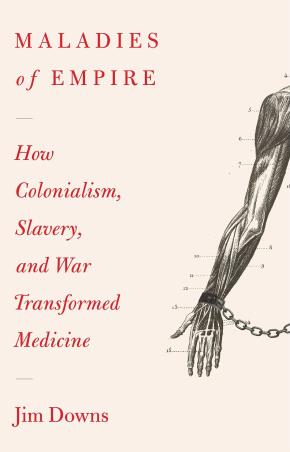 Book cover number 1 for Maladies Of Empire : How Colonialism, Slavery, And War Transformed Medicine written by Jim Downs published by Belknap Press