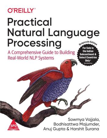 Book cover number 1 for Practical Natural Language Processing : A Comprehensive Guide To Building Real-World NLP Systems written by Anuj Gupta, Sowmya Vajjala, Bodhisattwa Majumder, Harshit Surana published by Shroff Publishers & Distributors Pvt. Ltd.