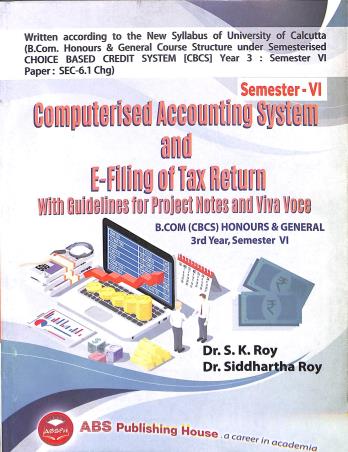 Book cover number 1 for Computerised Accounting System And E- Filing Of Tax Return Semester 6 3rd Year written by S. K. Roy published by ABS Publishing House