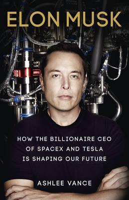 Book cover number 1 for Elon Musk : How The Billionaire CEO Of Spacex And Tesla Is Shaping Our Future written by Ashlee Vance published by Ebury Press