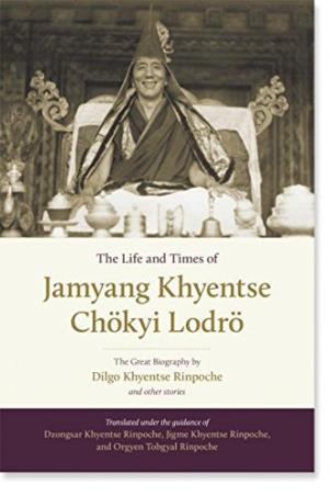 Book cover number 1 for The Life And Times Of Jamyang Khyentse Chokyi Lodro written by Dilgo Khyentse Rinpoche, Orgyen Tobgyal published by Shambhala