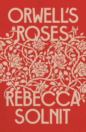 Book cover number 1 for Orwell's Roses written by Rebecca Solnit published by Granta Books