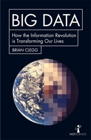 Book cover number 1 for Big Data : How The Information Revolution Is Transforming Our Lives written by Brian Clegg published by Icon Books