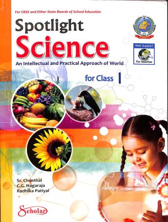 Book cover number 1 for Spotlight Science An Intellectual And Practical Approach Of World Class 1 written by C. G. Nagaraja, Sr. Chanthal, Radhika Patiyal published by Scholar India Limited