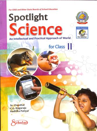 Book cover number 1 for Spotlight Science An Intellectual And Practical Approach Of World Class 2 written by C. G. Nagaraja, Sr. Chanthal, Radhika Patiyal published by Scholar India Limited