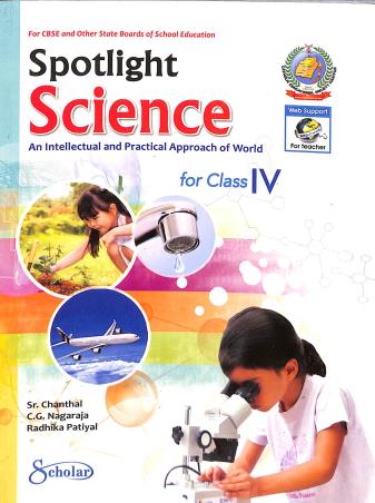 Book cover number 1 for Spotlight Science An Intellectual And Practical Approach Of World Class 4 written by C. G. Nagaraja, Sr. Chanthal, Radhika Patiyal published by Scholar India Limited
