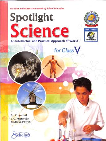 Book cover number 1 for Spotlight Science An Intellectual And Practical Approach Of World Class 5 written by C. G. Nagaraja, Sr. Chanthal, Radhika Patiyal published by Scholar India Limited