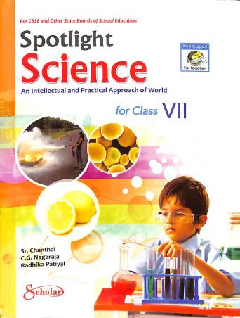 Book cover number 1 for Spotlight Science An Intellectual And Practical Approach Of World Class 7 written by C. G. Nagaraja, Sr. Chanthal, Radhika Patiyal published by Scholar India Limited