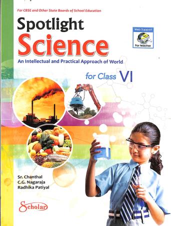 Book cover number 1 for Spotlight Science An Intellectual And Practical Approach Of World Class 6 written by C. G. Nagaraja, Sr. Chanthal, Radhika Patiyal published by Scholar India Limited