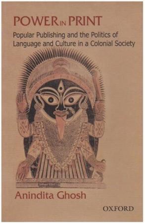 Book cover number 1 for Power In Print : Popular Publishing And The Politics Of Language And Culture In A Colonial Society written by Anindita Ghosh published by Oxford University Press