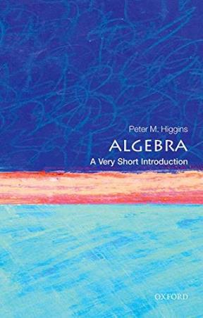 Book cover number 1 for Algebra (A Very Short Introduction) written by Peter M. Higgins published by Oxford University Press