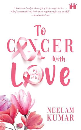 Book cover number 1 for To Cancer, With Love : My Journey Of Joy written by Neelam Kumar published by Hay House