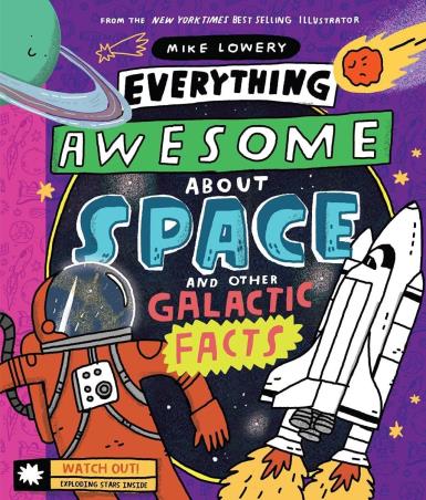 Book cover number 1 for Everything Awesome About Space And Other Galactic Facts written by Mike Lowery published by Scholastic