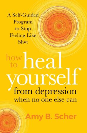 Book cover number 1 for How To Heal Yourself From Depression When No One Else Can written by Amy B. Scher published by Sounds True