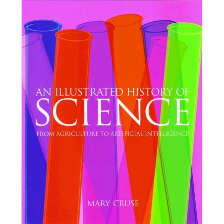 Book cover number 1 for An Illustrated History Of Science : From Agriculture To Artificial Intelligence written by Mary Cruse published by Arcturus Publishing Ltd