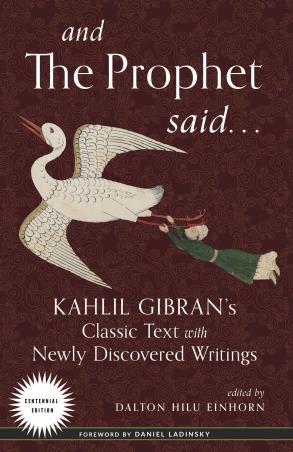 Book cover number 1 for And The Prophet Said : Kahlil Gibran's Classic Text With Newly Discovered Writings written by Kahlil Gibran, Dalton Hilu Einhorny, Daniel Ladinsk published by Hampton Roads Publishing