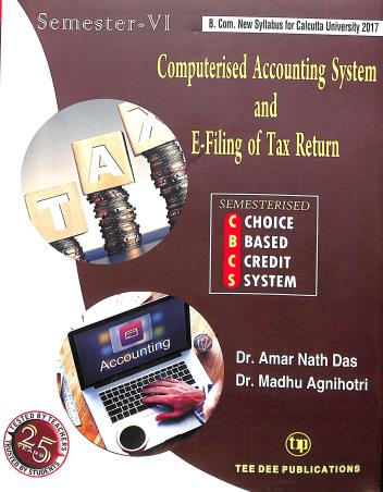 Book cover number 1 for Computerised Accounting System And E- Filing Of Tax Return B. Com Semester 6 written by Amar Nath Das, Madhu Agnihotri published by Tee Dee Publication