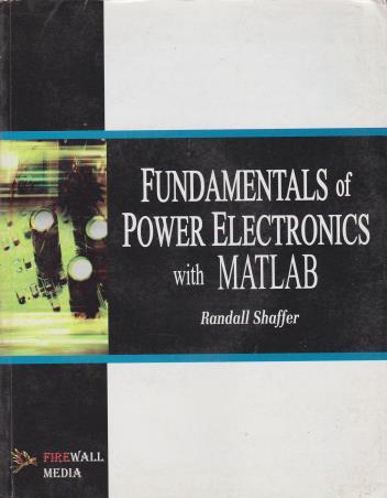 Book cover number 1 for Fundamentals Of Power Electronics With MATLAB written by Randall Shaffer published by Firewall Media